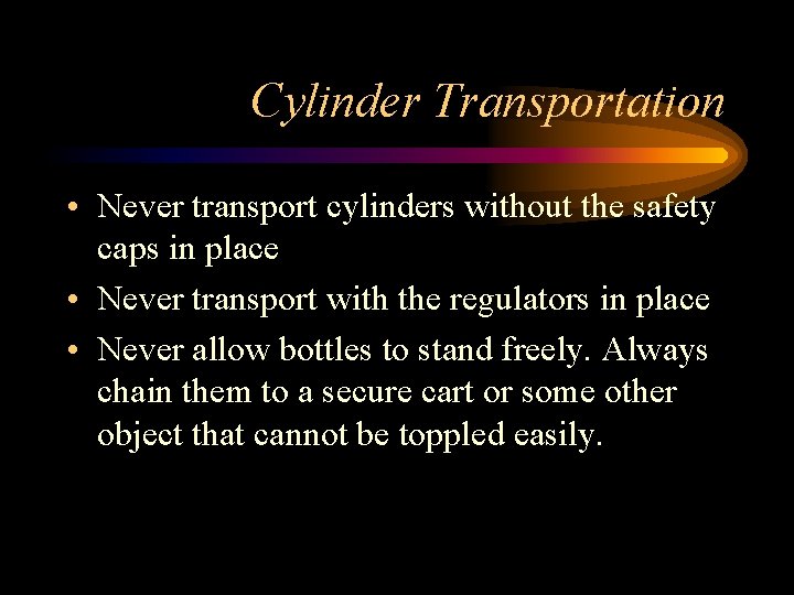 Cylinder Transportation • Never transport cylinders without the safety caps in place • Never