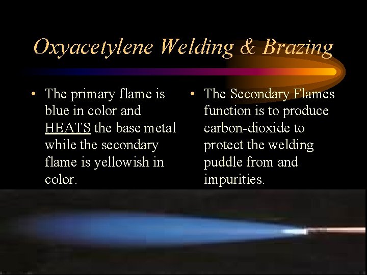 Oxyacetylene Welding & Brazing • The primary flame is • The Secondary Flames blue