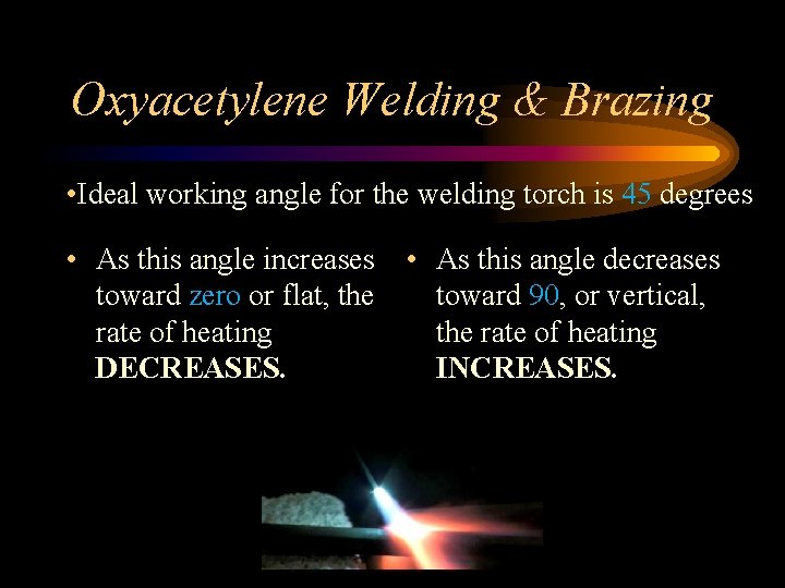 Oxyacetylene Welding & Brazing • Ideal working angle for the welding torch is 45