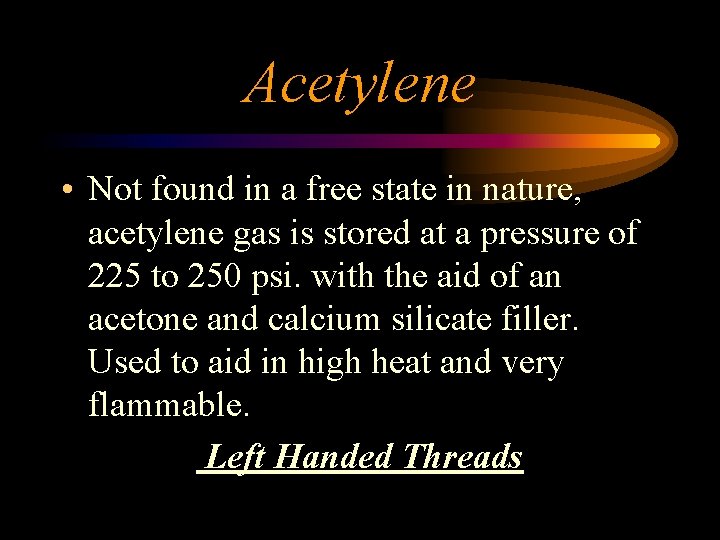 Acetylene • Not found in a free state in nature, acetylene gas is stored