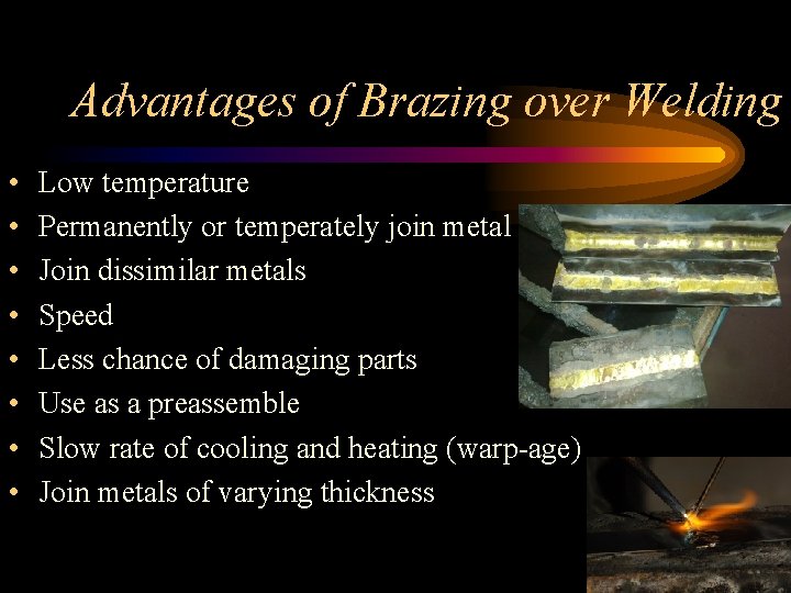 Advantages of Brazing over Welding • • Low temperature Permanently or temperately join metal