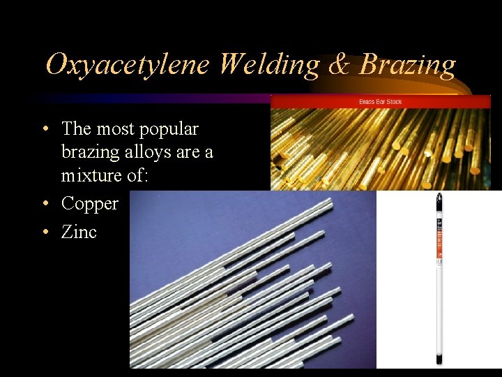 Oxyacetylene Welding & Brazing • The most popular brazing alloys are a mixture of: