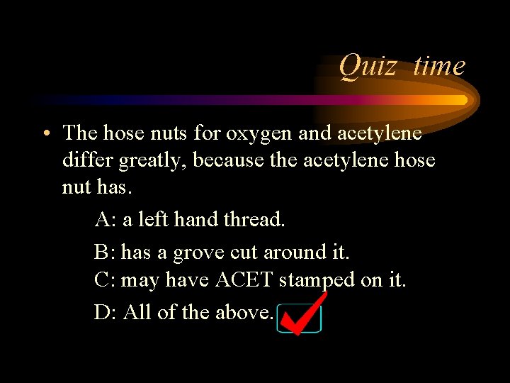 Quiz time • The hose nuts for oxygen and acetylene differ greatly, because the