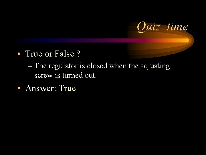 Quiz time • True or False ? – The regulator is closed when the