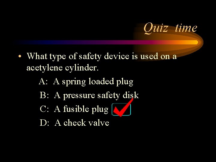 Quiz time • What type of safety device is used on a acetylene cylinder.
