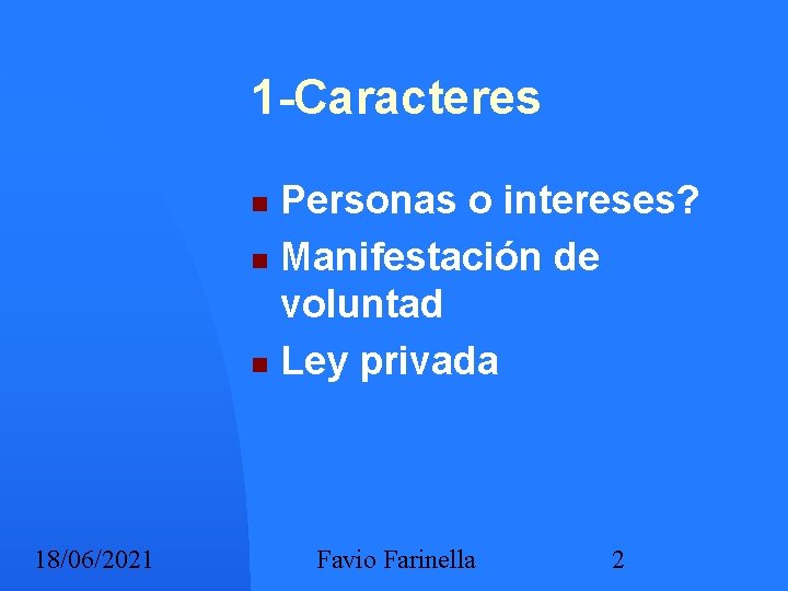 1 -Caracteres Personas o intereses? Manifestación de voluntad Ley privada 18/06/2021 Favio Farinella 2