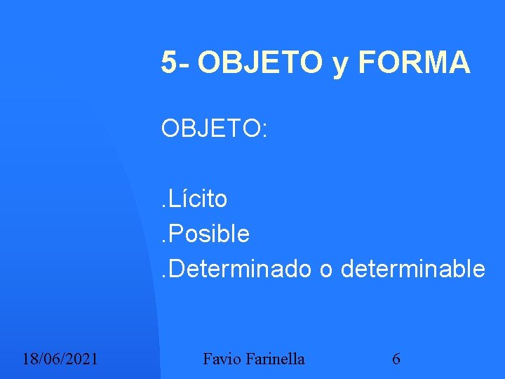 5 - OBJETO y FORMA OBJETO: . Lícito. Posible. Determinado o determinable 18/06/2021 Favio