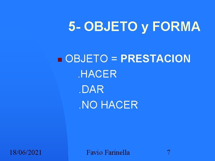 5 - OBJETO y FORMA 18/06/2021 OBJETO = PRESTACION. HACER. DAR. NO HACER Favio