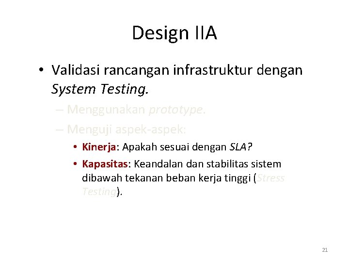 Design IIA • Validasi rancangan infrastruktur dengan System Testing. – Menggunakan prototype. – Menguji Design IIA • Validasi rancangan infrastruktur dengan System Testing. – Menggunakan prototype. – Menguji