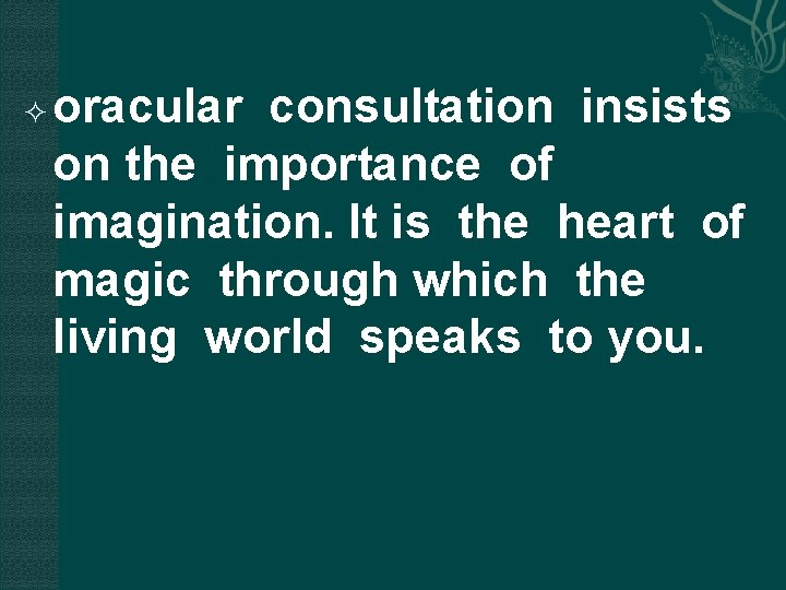  oracular consultation insists on the importance of imagination. It is the heart of