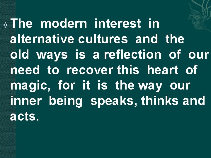  The modern interest in alternative cultures and the old ways is a reflection