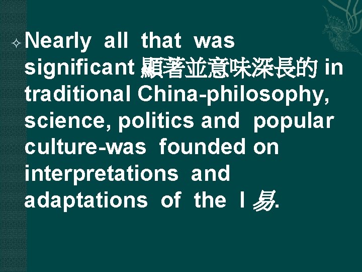  Nearly all that was significant 顯著並意味深長的 in traditional China-philosophy, science, politics and popular