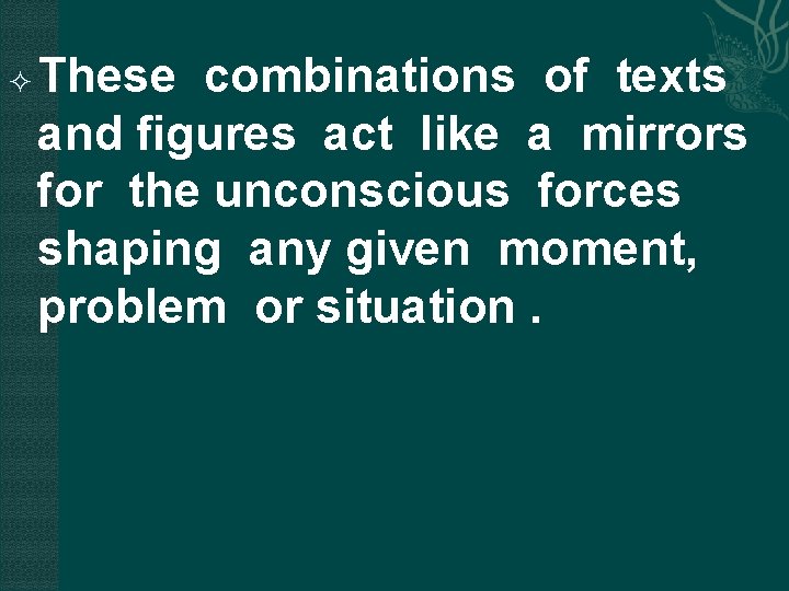  These combinations of texts and figures act like a mirrors for the unconscious
