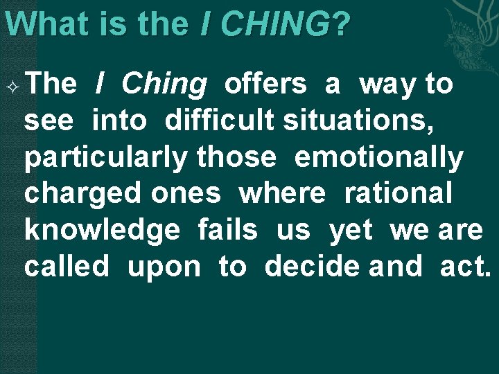 What is the I CHING? The I Ching offers a way to see into