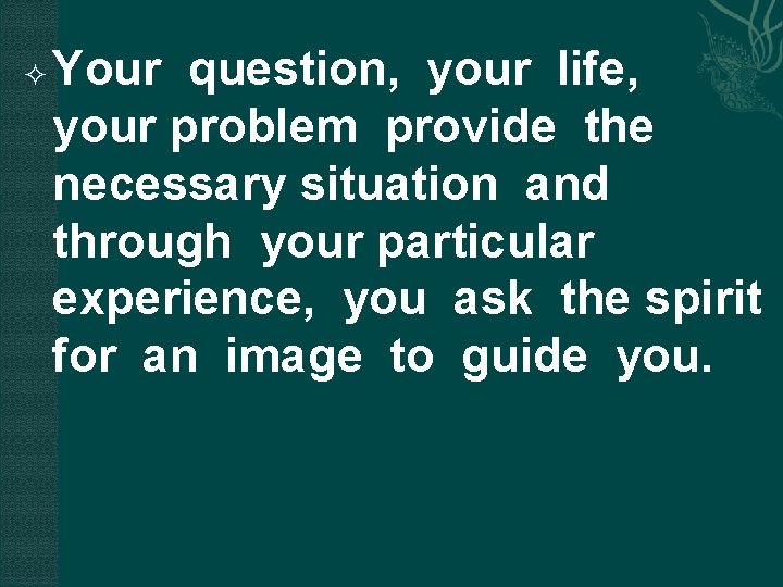  Your question, your life, your problem provide the necessary situation and through your