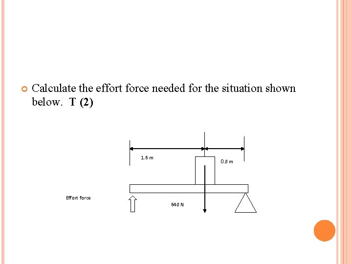  Calculate the effort force needed for the situation shown below. T (2) 1.