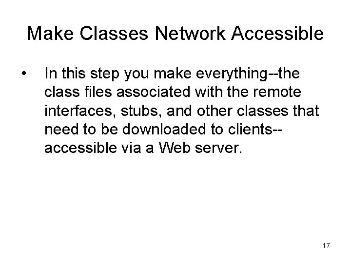 Make Classes Network Accessible • In this step you make everything--the class files associated