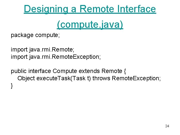 Designing a Remote Interface (compute. java) package compute; import java. rmi. Remote. Exception; public