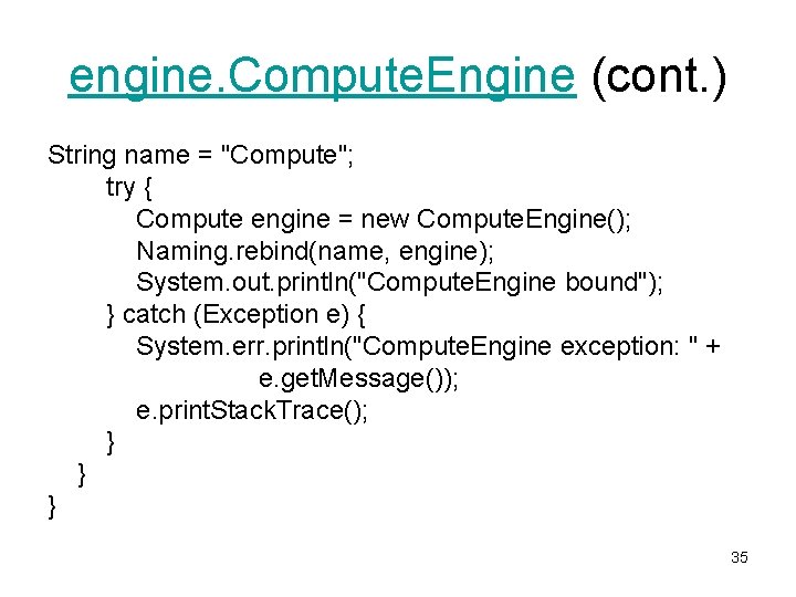 engine. Compute. Engine (cont. ) String name = "Compute"; try { Compute engine = engine. Compute. Engine (cont. ) String name = "Compute"; try { Compute engine =