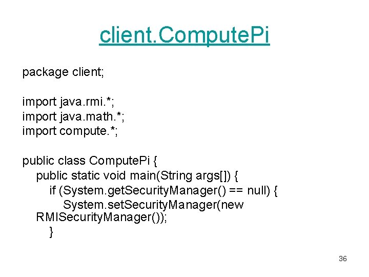 client. Compute. Pi package client; import java. rmi. *; import java. math. *; import