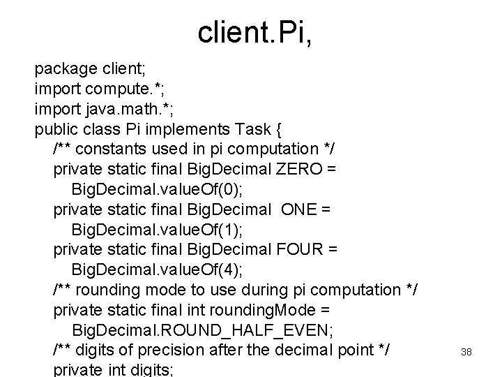 client. Pi, package client; import compute. *; import java. math. *; public class Pi