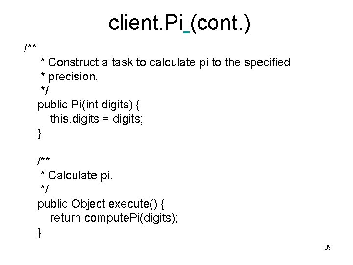 client. Pi (cont. ) /** * Construct a task to calculate pi to the