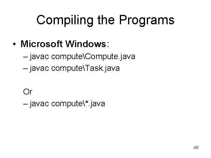 Compiling the Programs • Microsoft Windows: – javac computeCompute. java – javac computeTask. java