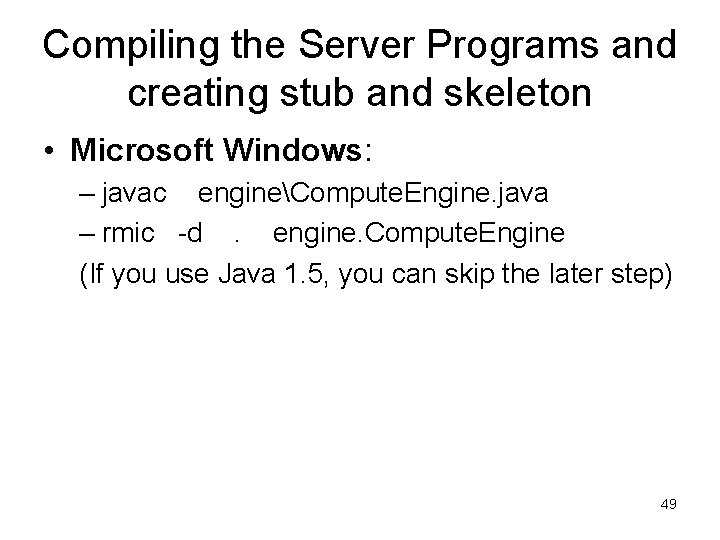 Compiling the Server Programs and creating stub and skeleton • Microsoft Windows: – javac