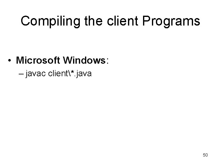 Compiling the client Programs • Microsoft Windows: – javac client*. java 50 