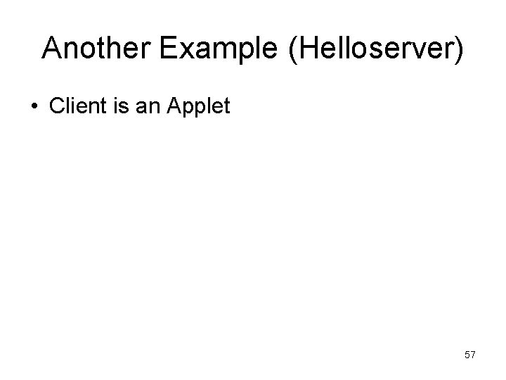 Another Example (Helloserver) • Client is an Applet 57 