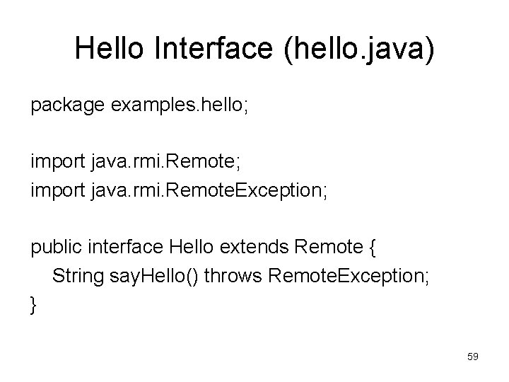 Hello Interface (hello. java) package examples. hello; import java. rmi. Remote. Exception; public interface