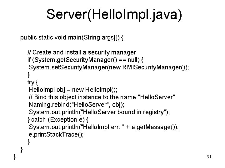 Server(Hello. Impl. java) public static void main(String args[]) { // Create and install a