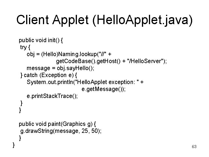 Client Applet (Hello. Applet. java) public void init() { try { obj = (Hello)Naming.