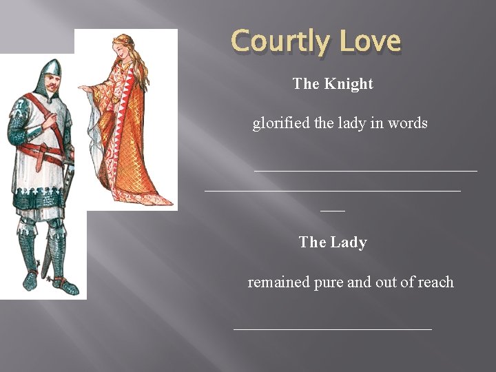 Courtly Love The Knight glorified the lady in words _______________________________ The Lady remained pure