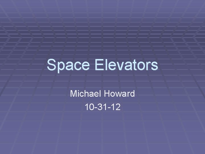 Space Elevators Michael Howard 10 -31 -12 