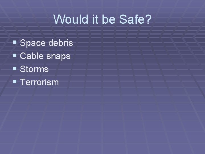 Would it be Safe? § Space debris § Cable snaps § Storms § Terrorism