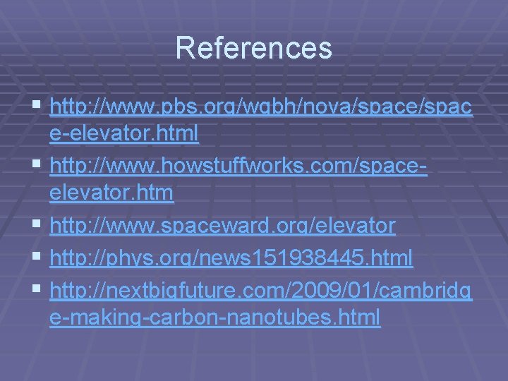 References § http: //www. pbs. org/wgbh/nova/space/spac e-elevator. html § http: //www. howstuffworks. com/spaceelevator. htm