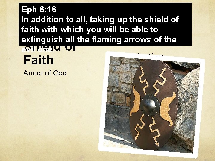 Eph 6: 16 In addition to all, taking up the shield of faith which