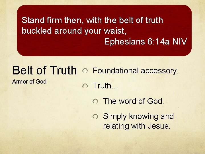 Stand firm then, with the belt of truth buckled around your waist, Ephesians 6: