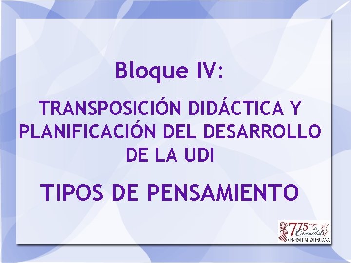 Bloque IV: TRANSPOSICIÓN DIDÁCTICA Y PLANIFICACIÓN DEL DESARROLLO DE LA UDI TIPOS DE PENSAMIENTO