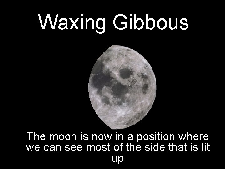Waxing Gibbous The moon is now in a position where we can see most
