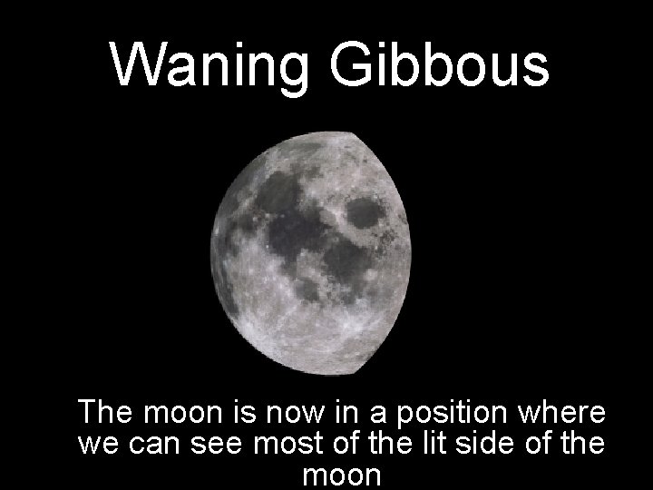 Waning Gibbous The moon is now in a position where we can see most