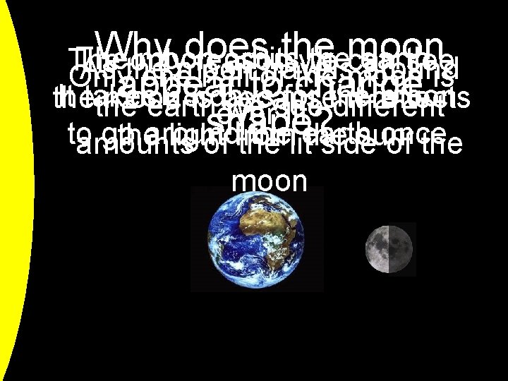 Why does the moon The moon orbits the earth. The only reason we can