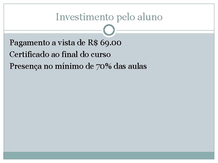 Investimento pelo aluno Pagamento a vista de R$ 69. 00 Certificado ao final do