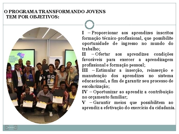 O PROGRAMA TRANSFORMANDO JOVENS TEM POR OBJETIVOS: I – Proporcionar aos aprendizes inscritos formação