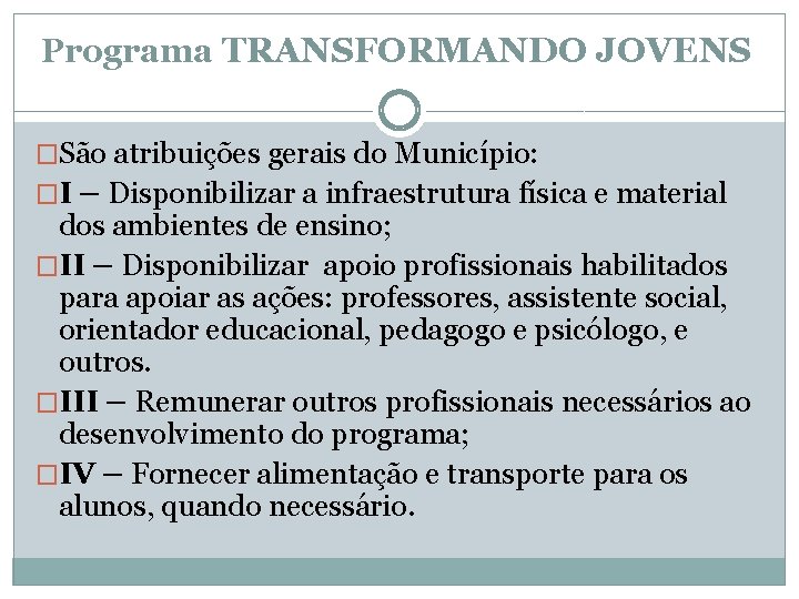 Programa TRANSFORMANDO JOVENS �São atribuições gerais do Município: �I – Disponibilizar a infraestrutura física