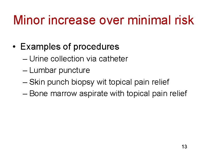 Minor increase over minimal risk • Examples of procedures – Urine collection via catheter