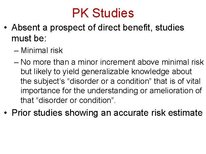 PK Studies • Absent a prospect of direct benefit, studies must be: – Minimal