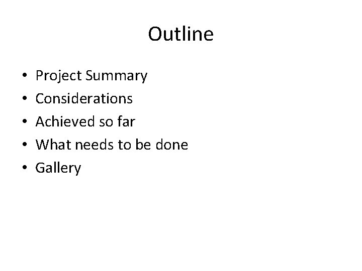 Outline • • • Project Summary Considerations Achieved so far What needs to be