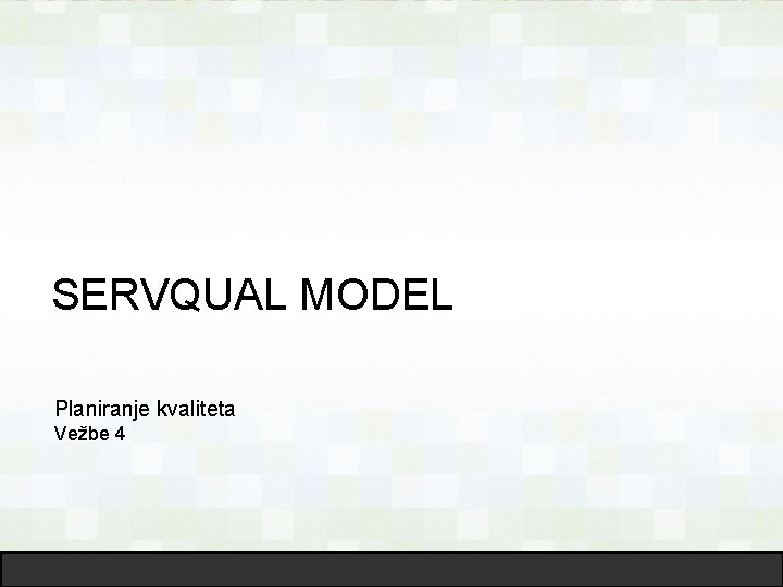 SERVQUAL MODEL Planiranje kvaliteta Vežbe 4 